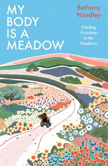 Book cover for 'My Body Is A Meadow' by Bethany Handley, depicting a wheelchair user navigating a vibrant, flowery landscape